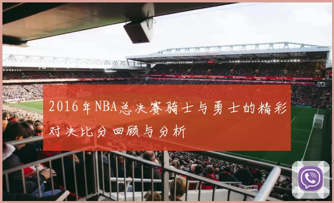 2016年NBA总决赛骑士与勇士的精彩对决比分回顾与分析